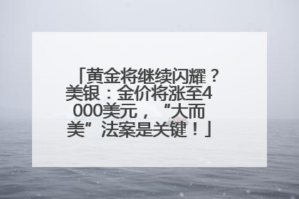 黄金将继续闪耀？美银：金价将涨至4000美元，“大而美”法案是关键！