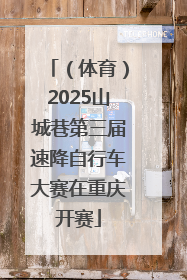 （体育）2025山城巷第三届速降自行车大赛在重庆开赛