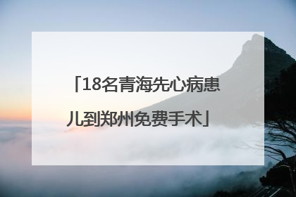 18名青海先心病患儿到郑州免费手术