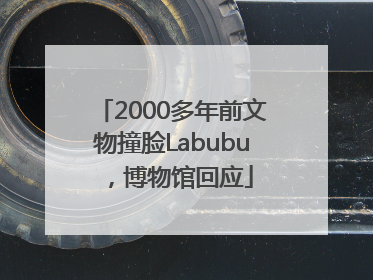 2000多年前文物撞脸Labubu，博物馆回应