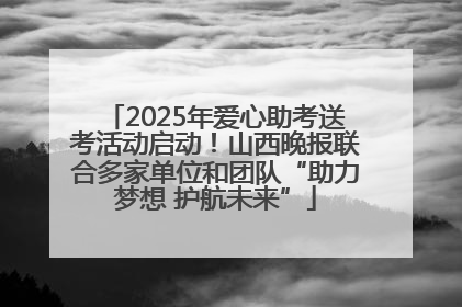 2025年爱心助考送考活动启动！山西晚报联合多家单位和团队“助力梦想 护航未来”