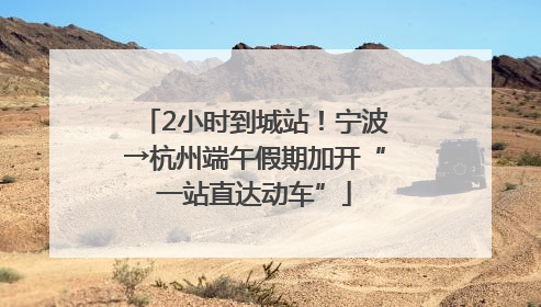 2小时到城站！宁波→杭州端午假期加开“一站直达动车”
