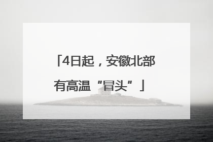 4日起，安徽北部有高温“冒头”