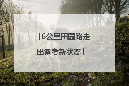 6公里田园路走出备考新状态