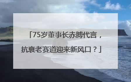75岁董事长赤膊代言，抗衰老赛道迎来新风口？