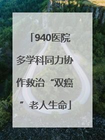 940医院多学科同力协作救治“双癌”老人生命