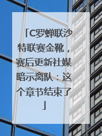 C罗蝉联沙特联赛金靴，赛后更新社媒暗示离队：这个章节结束了