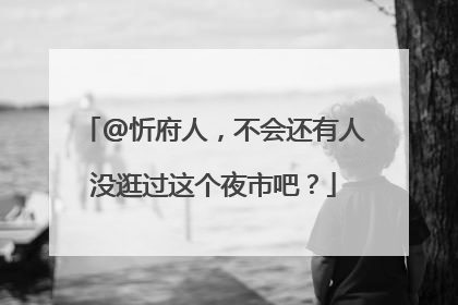 @忻府人，不会还有人没逛过这个夜市吧？