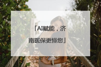 AI赋能，济南医保更懂您